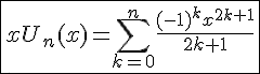 4$\fbox{xU_n(x)=\Bigsum_{k=0}^{n}\frac{(-1)^{k}x^{2k+1}}{2k+1}}